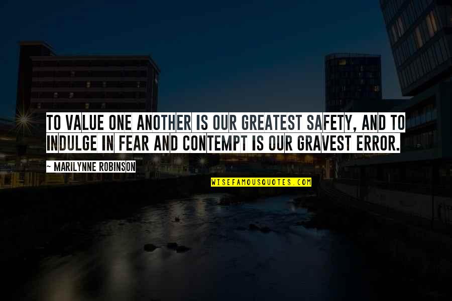 Greatest Fear Quotes By Marilynne Robinson: To value one another is our greatest safety,