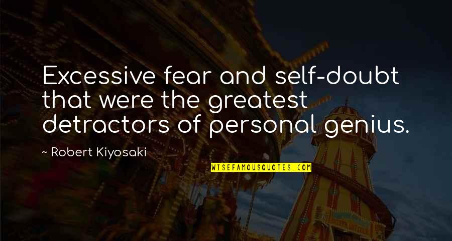 Greatest Fear Quotes By Robert Kiyosaki: Excessive fear and self-doubt that were the greatest