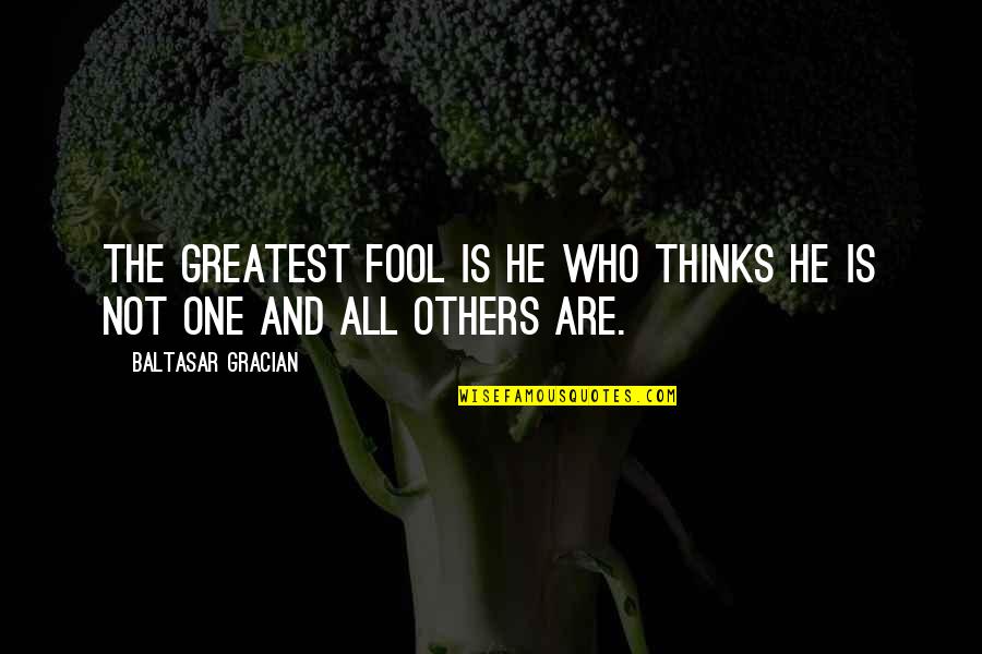 Greatest Fool Quotes By Baltasar Gracian: The greatest fool is he who thinks he
