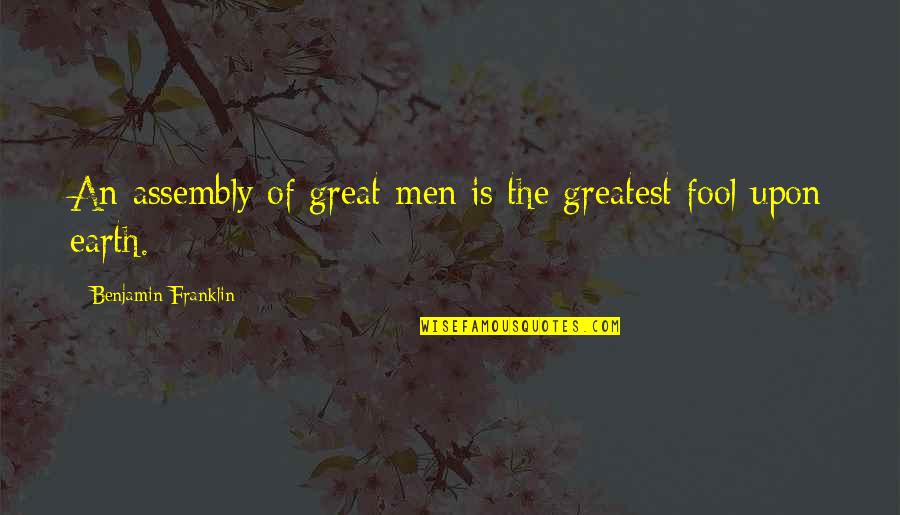 Greatest Fool Quotes By Benjamin Franklin: An assembly of great men is the greatest