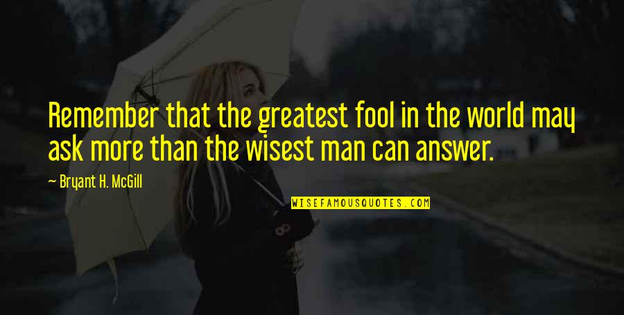 Greatest Fool Quotes By Bryant H. McGill: Remember that the greatest fool in the world