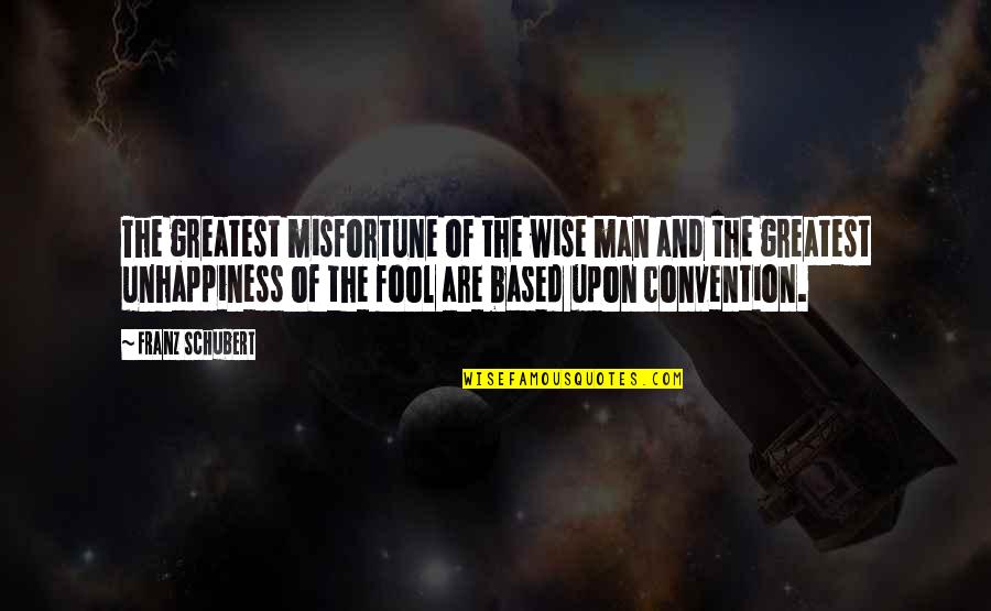 Greatest Fool Quotes By Franz Schubert: The greatest misfortune of the wise man and