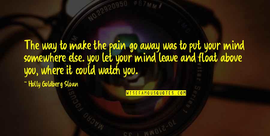 Greatest Fool Quotes By Holly Goldberg Sloan: The way to make the pain go away