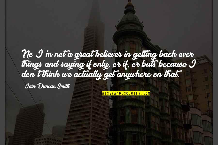 Greatest Fool Quotes By Iain Duncan Smith: No I'm not a great believer in getting