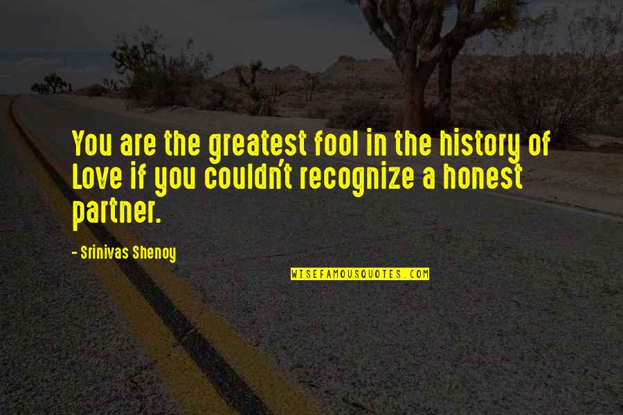 Greatest Fool Quotes By Srinivas Shenoy: You are the greatest fool in the history