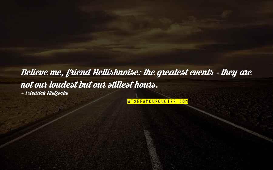 Greatest Friend Quotes By Friedrich Nietzsche: Believe me, friend Hellishnoise: the greatest events -