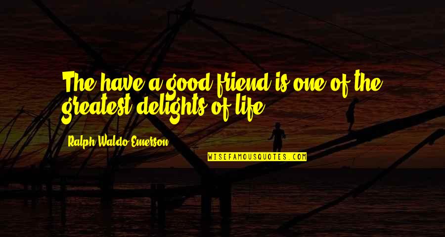 Greatest Friend Quotes By Ralph Waldo Emerson: The have a good friend is one of