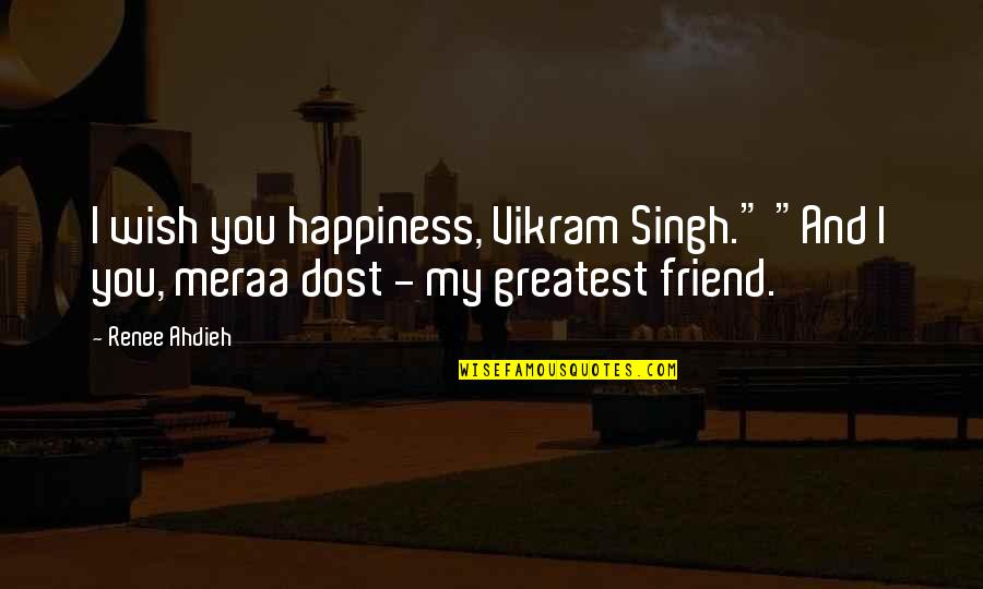 Greatest Friend Quotes By Renee Ahdieh: I wish you happiness, Vikram Singh." "And I