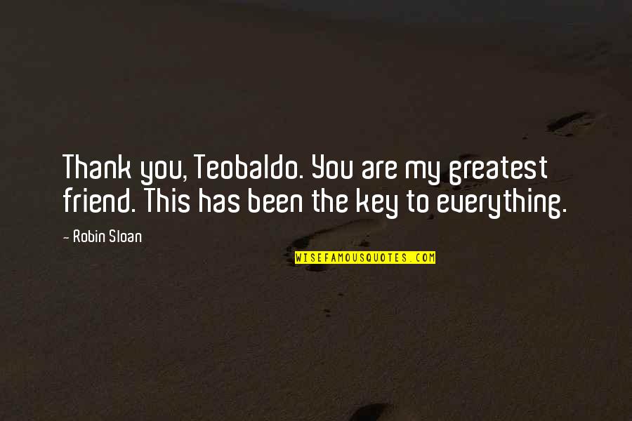 Greatest Friend Quotes By Robin Sloan: Thank you, Teobaldo. You are my greatest friend.