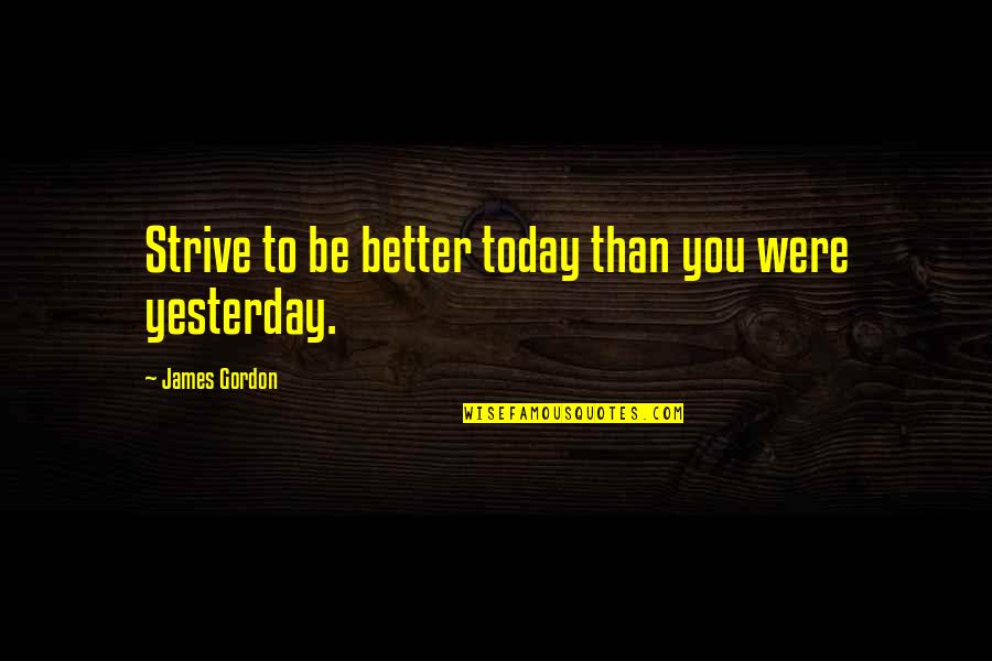 Greatest Funny Life Quotes By James Gordon: Strive to be better today than you were