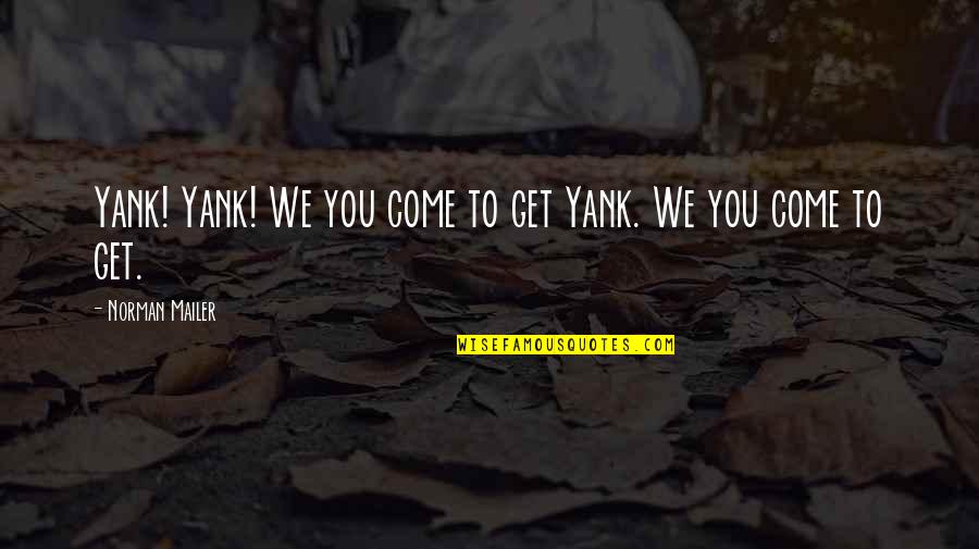 Greatest Generation Quotes By Norman Mailer: Yank! Yank! We you come to get Yank.