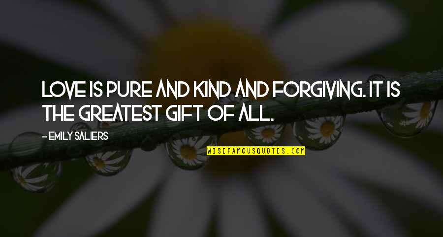 Greatest Gift Of All Quotes By Emily Saliers: Love is pure and kind and forgiving. It
