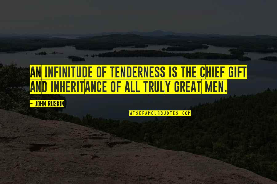 Greatest Gift Of All Quotes By John Ruskin: An infinitude of tenderness is the chief gift
