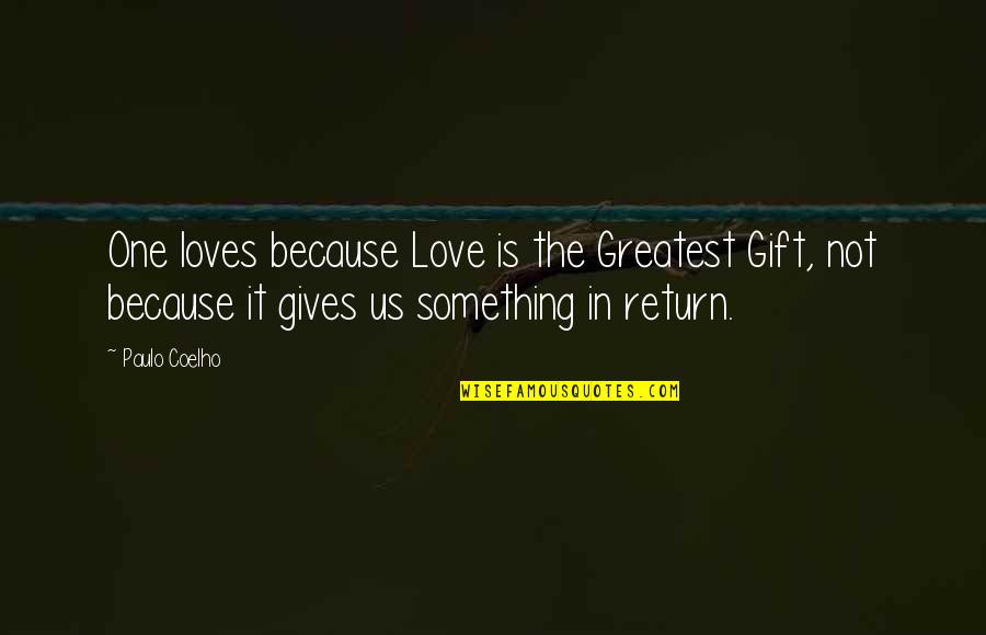 Greatest Gift Of All Quotes By Paulo Coelho: One loves because Love is the Greatest Gift, Greatest Gift Of All Quotes By Paulo Coelho: One loves because Love is the Greatest Gift,