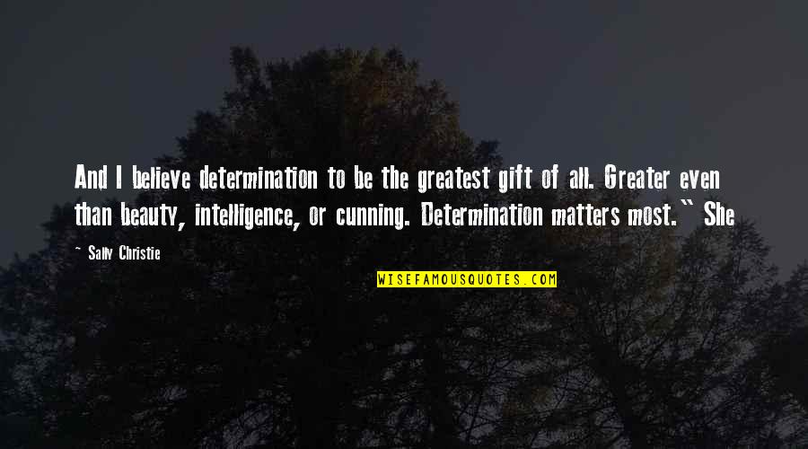 Greatest Gift Of All Quotes By Sally Christie: And I believe determination to be the greatest Greatest Gift Of All Quotes By Sally Christie: And I believe determination to be the greatest