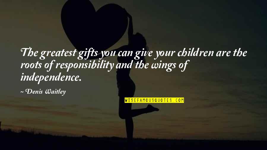 Greatest Gifts Quotes By Denis Waitley: The greatest gifts you can give your children