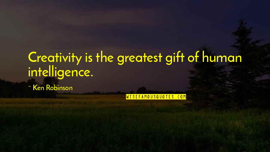 Greatest Gifts Quotes By Ken Robinson: Creativity is the greatest gift of human intelligence.
