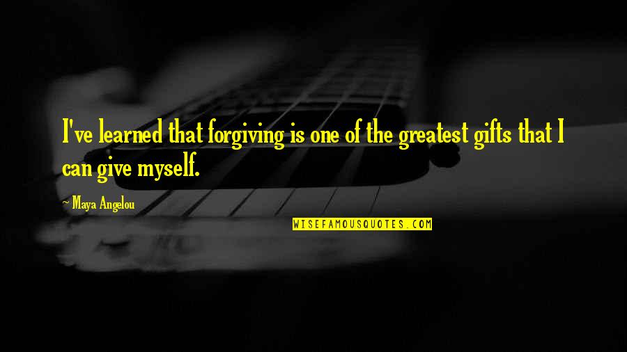 Greatest Gifts Quotes By Maya Angelou: I've learned that forgiving is one of the