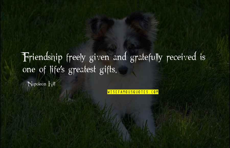 Greatest Gifts Quotes By Napoleon Hill: Friendship freely given and gratefully received is one