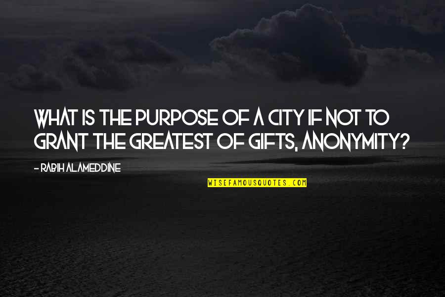 Greatest Gifts Quotes By Rabih Alameddine: What is the purpose of a city if