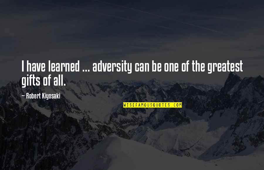 Greatest Gifts Quotes By Robert Kiyosaki: I have learned ... adversity can be one