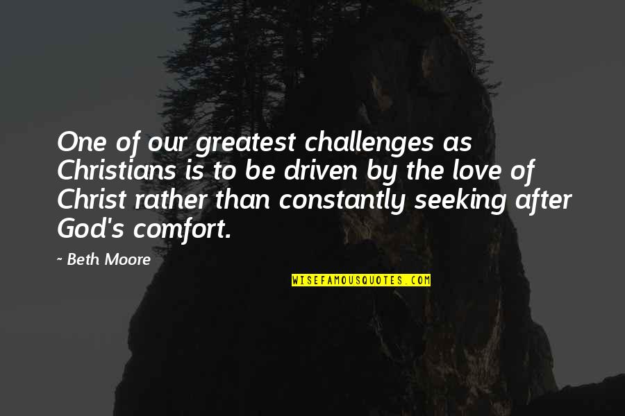 Greatest God Quotes By Beth Moore: One of our greatest challenges as Christians is