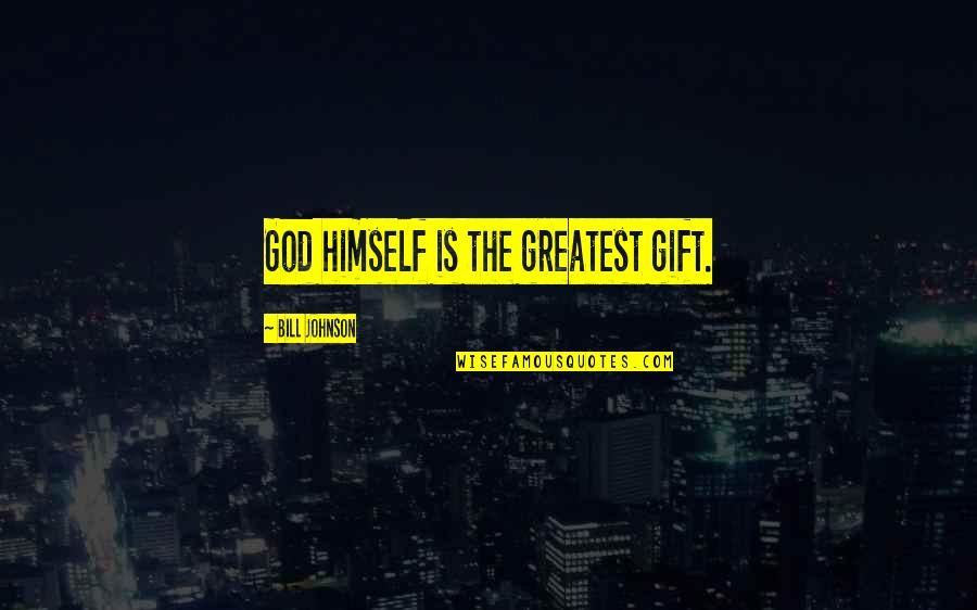 Greatest God Quotes By Bill Johnson: God himself is the greatest gift.