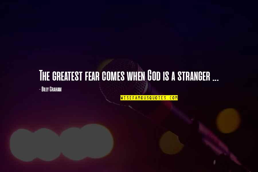 Greatest God Quotes By Billy Graham: The greatest fear comes when God is a
