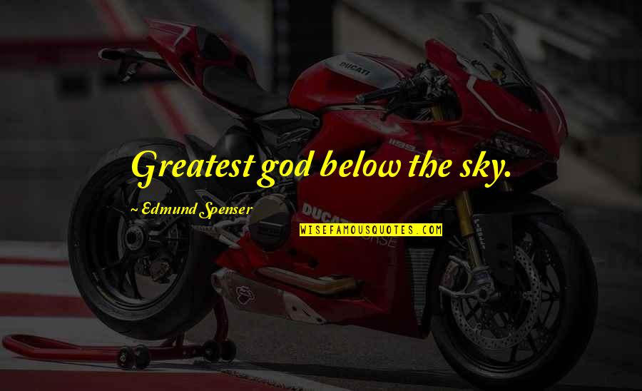 Greatest God Quotes By Edmund Spenser: Greatest god below the sky.