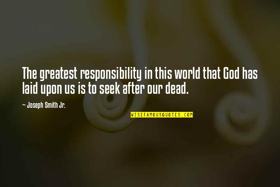 Greatest God Quotes By Joseph Smith Jr.: The greatest responsibility in this world that God