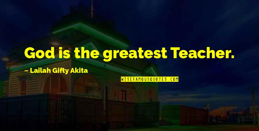 Greatest God Quotes By Lailah Gifty Akita: God is the greatest Teacher.