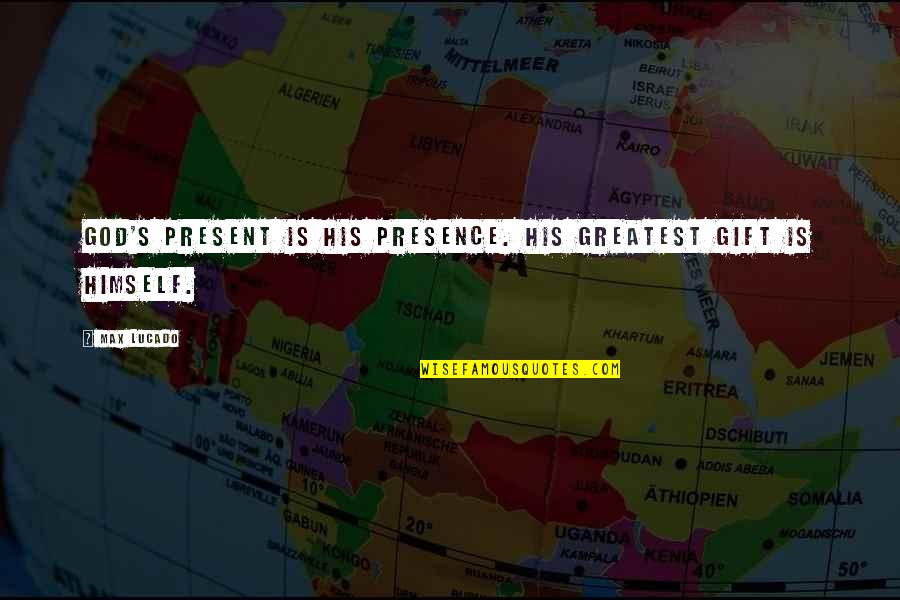 Greatest God Quotes By Max Lucado: God's present is his presence. His greatest gift