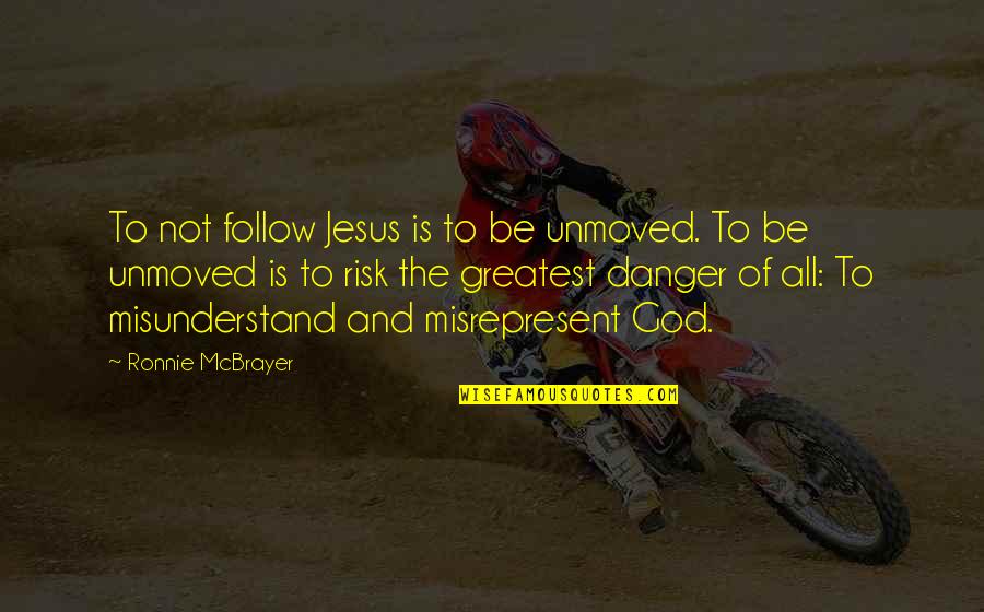 Greatest God Quotes By Ronnie McBrayer: To not follow Jesus is to be unmoved.