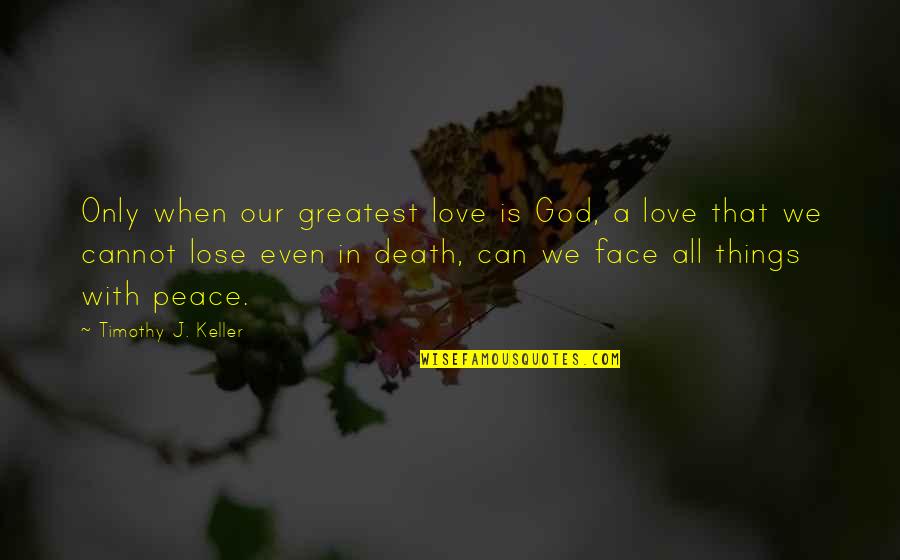 Greatest God Quotes By Timothy J. Keller: Only when our greatest love is God, a
