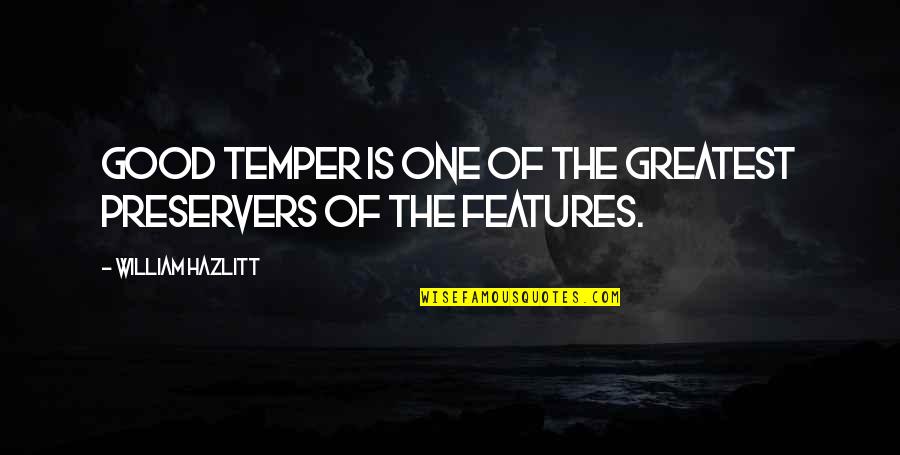 Greatest Good Quotes By William Hazlitt: Good temper is one of the greatest preservers Greatest Good Quotes By William Hazlitt: Good temper is one of the greatest preservers