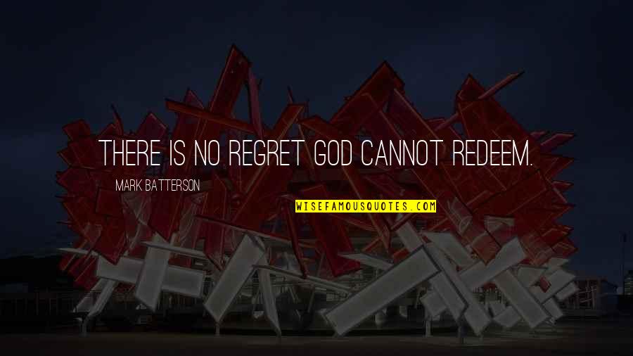 Greatest Goodbye Movie Quotes By Mark Batterson: There is no regret God cannot redeem.