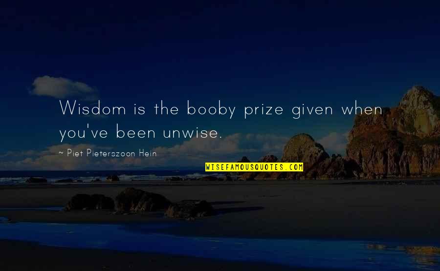 Greatest Goodbye Movie Quotes By Piet Pieterszoon Hein: Wisdom is the booby prize given when you've Greatest Goodbye Movie Quotes By Piet Pieterszoon Hein: Wisdom is the booby prize given when you've