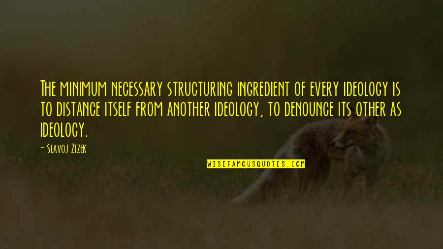 Greatest Grad Quotes By Slavoj Zizek: The minimum necessary structuring ingredient of every ideology Greatest Grad Quotes By Slavoj Zizek: The minimum necessary structuring ingredient of every ideology