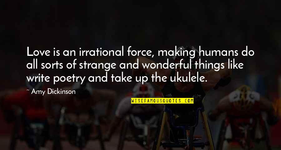 Greatest Hard Work Quotes By Amy Dickinson: Love is an irrational force, making humans do