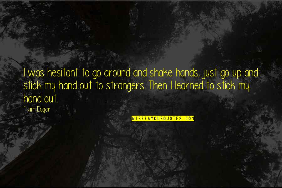 Greatest Hard Work Quotes By Jim Edgar: I was hesitant to go around and shake