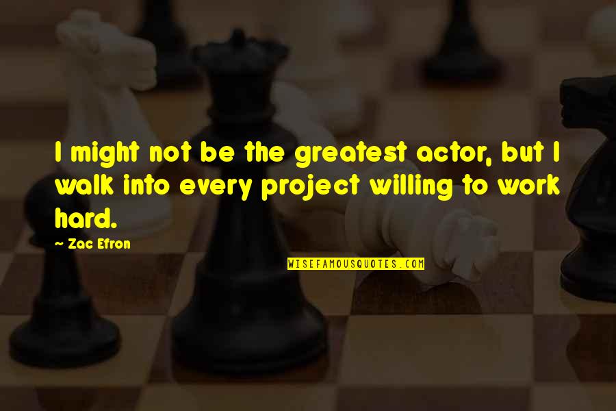 Greatest Hard Work Quotes By Zac Efron: I might not be the greatest actor, but