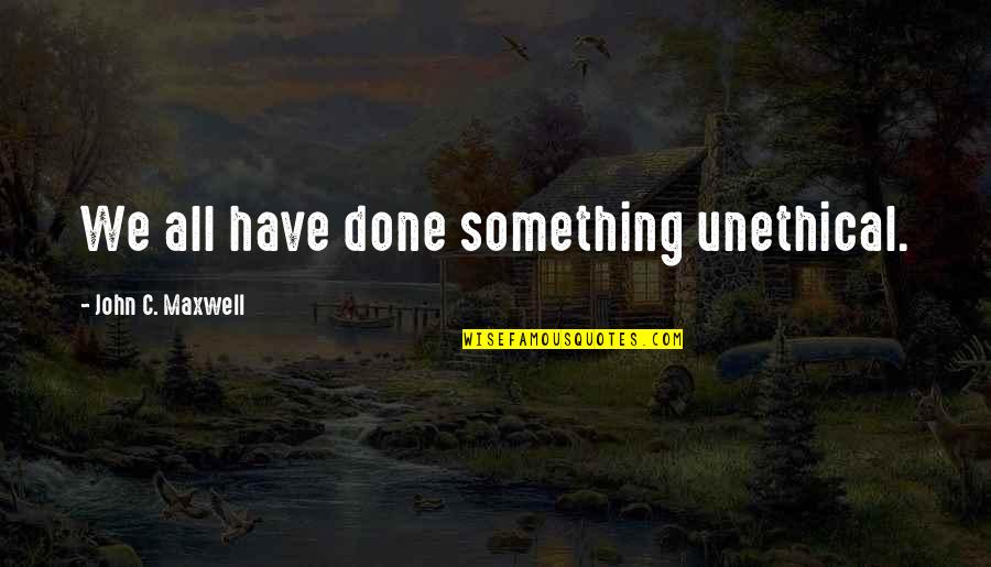 Greatest Horror Movie Quotes By John C. Maxwell: We all have done something unethical. Greatest Horror Movie Quotes By John C. Maxwell: We all have done something unethical.