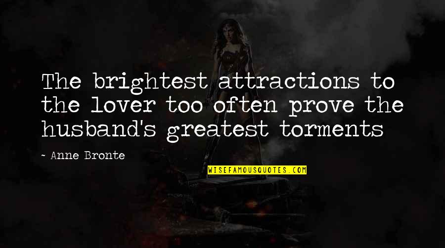 Greatest Husband Quotes By Anne Bronte: The brightest attractions to the lover too often