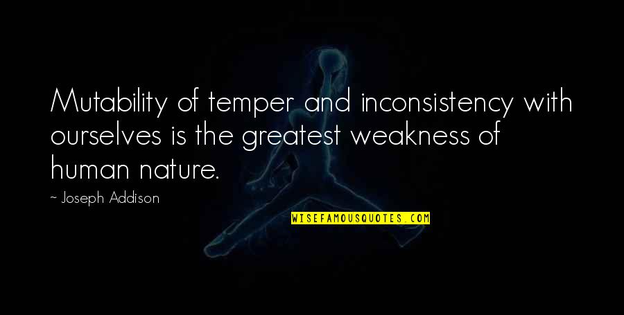 Greatest Inconsistency Quotes By Joseph Addison: Mutability of temper and inconsistency with ourselves is