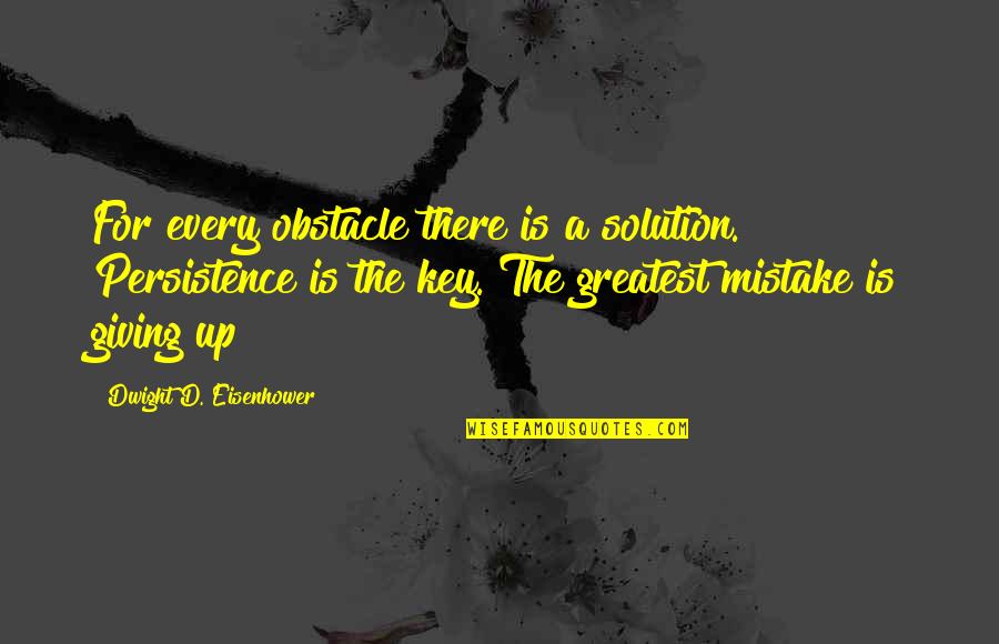 Greatest Inspiring Quotes By Dwight D. Eisenhower: For every obstacle there is a solution. Persistence Greatest Inspiring Quotes By Dwight D. Eisenhower: For every obstacle there is a solution. Persistence