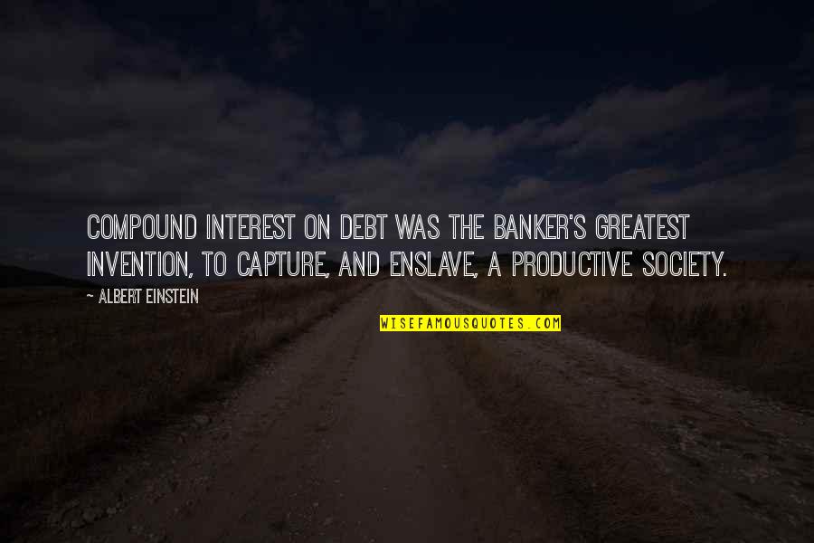 Greatest Invention Quotes By Albert Einstein: Compound interest on debt was the banker's greatest
