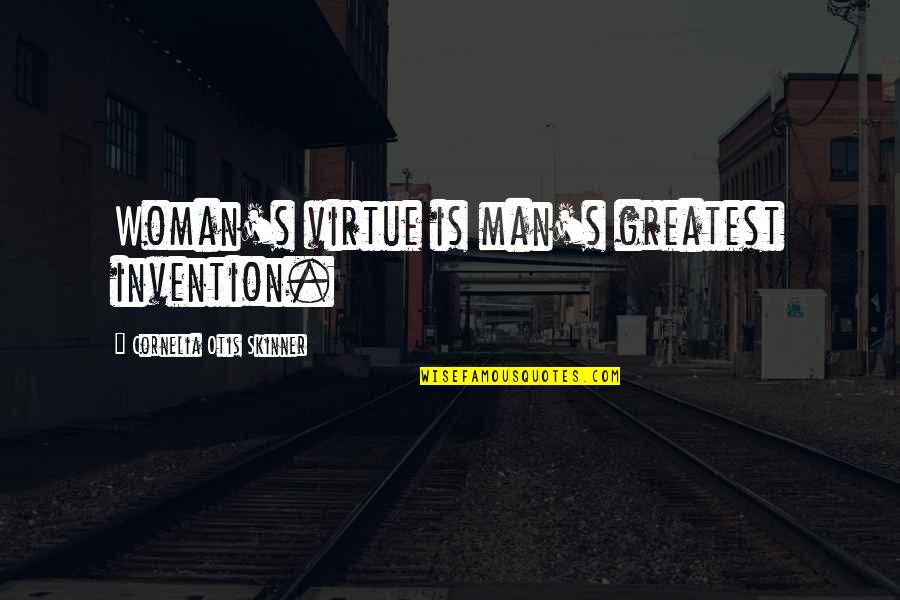 Greatest Invention Quotes By Cornelia Otis Skinner: Woman's virtue is man's greatest invention.