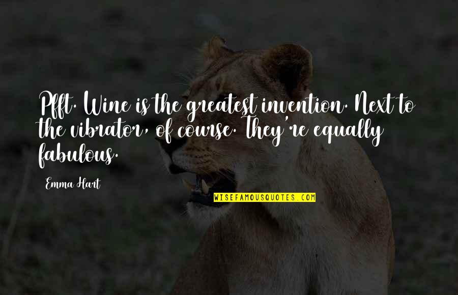 Greatest Invention Quotes By Emma Hart: Pfft. Wine is the greatest invention. Next to
