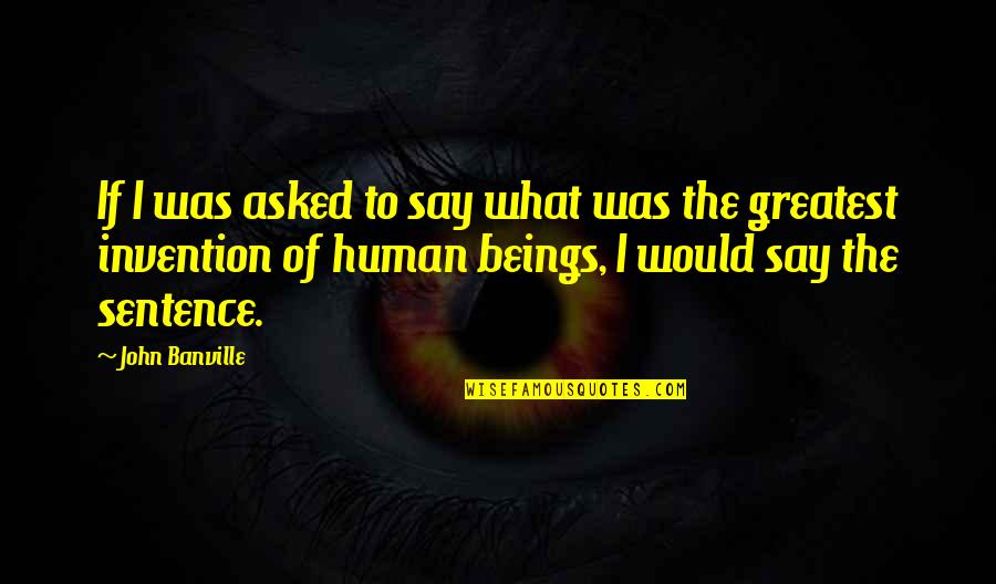 Greatest Invention Quotes By John Banville: If I was asked to say what was