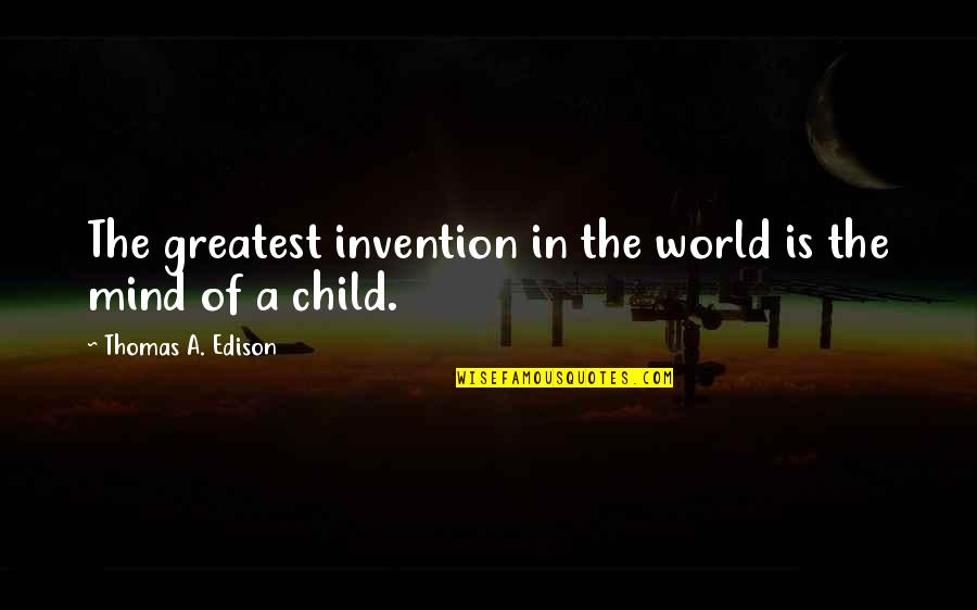 Greatest Invention Quotes By Thomas A. Edison: The greatest invention in the world is the